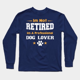 I'm Not Retired I'm A Professional dog lover Long Sleeve T-Shirt